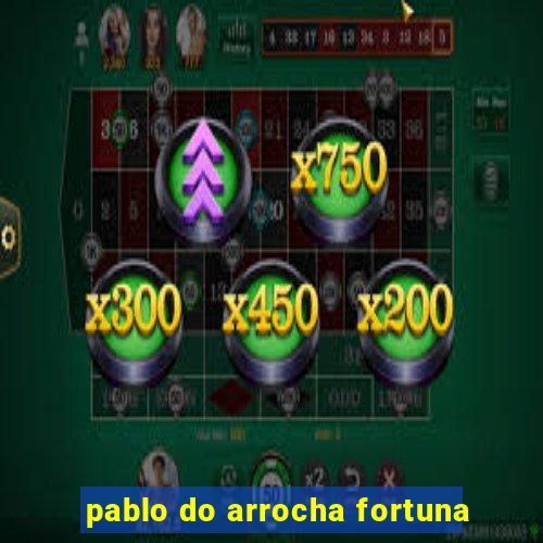 pablo do arrocha fortuna